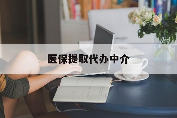 贵阳医保提取代办中介(医保提取代办中介合法吗)