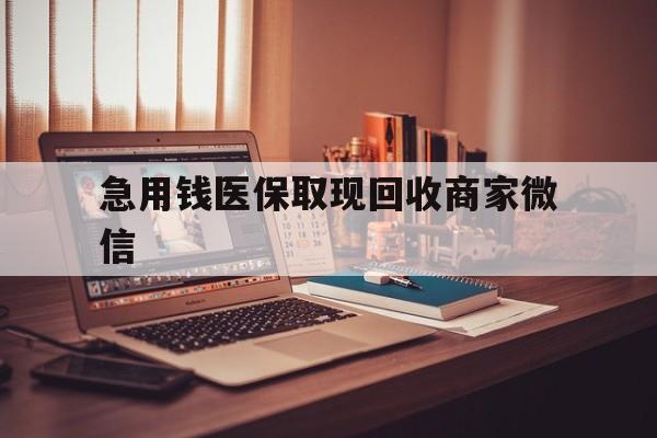 贵阳急用钱医保取现回收商家微信(上海医保套现哪里找黄牛)