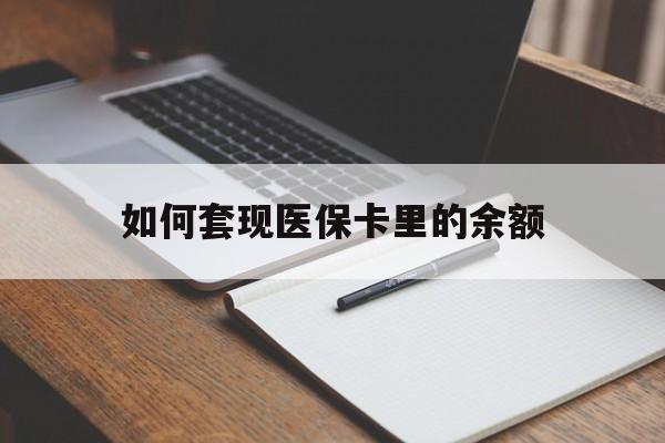 贵阳如何套现医保卡里的余额(医保怎么能套现)