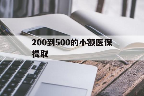 贵阳200到500的小额医保提取(200到500的小额医保提取微信)
